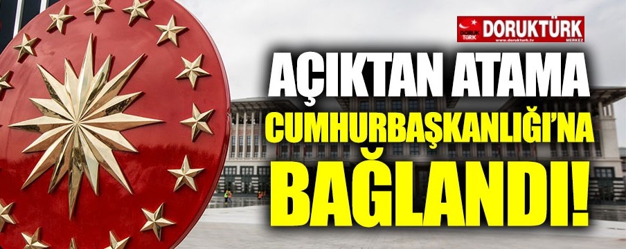 Açıktan Atama Cumhurbaşkanlığı’na Bağlandı