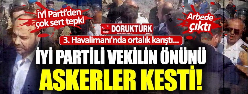3. Havalimanı’na girmek isteyen İYİ Partililere müdahale  edildi!