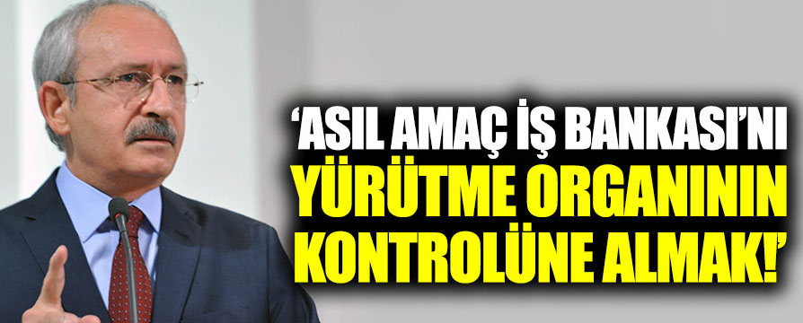 “Asıl amaç, İş Bankası’nı yürütme organının kontrolüne almak”