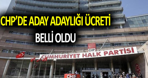 CHP’de aday adaylığı ücreti belli oldu