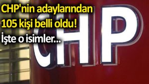 CHP’nin adaylarından 105 kişi belli oldu! İşte o isimler…