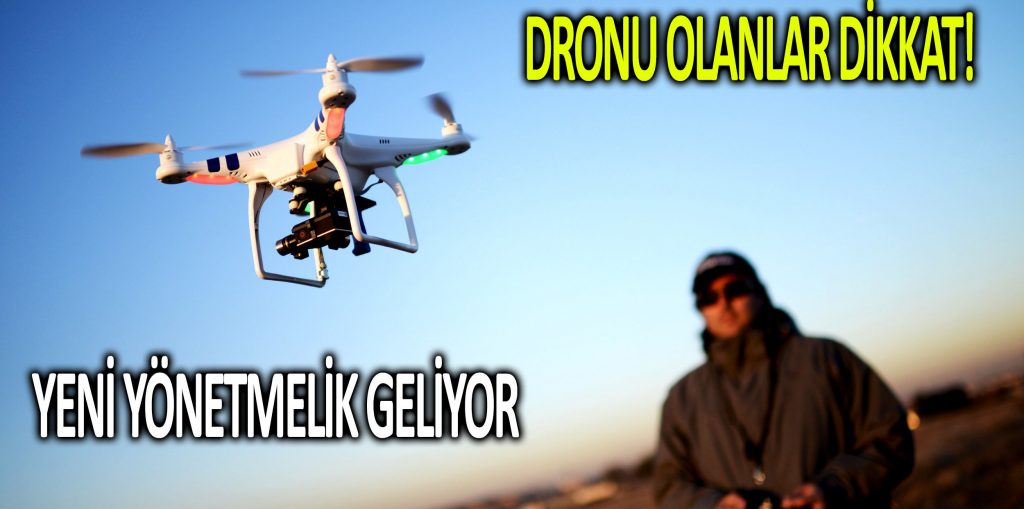 Drone’u olanlar dikkat! Yeni yönetmelik geliyor