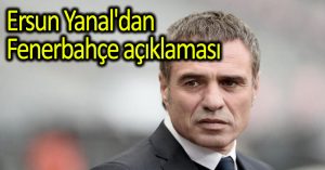 Ersun Yanal’dan Fenerbahçe açıklaması