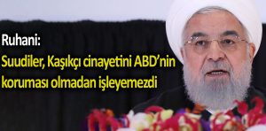 Ruhani: Suudiler, Kaşıkçı cinayetini ABD’nin koruması olmadan işleyemezdi