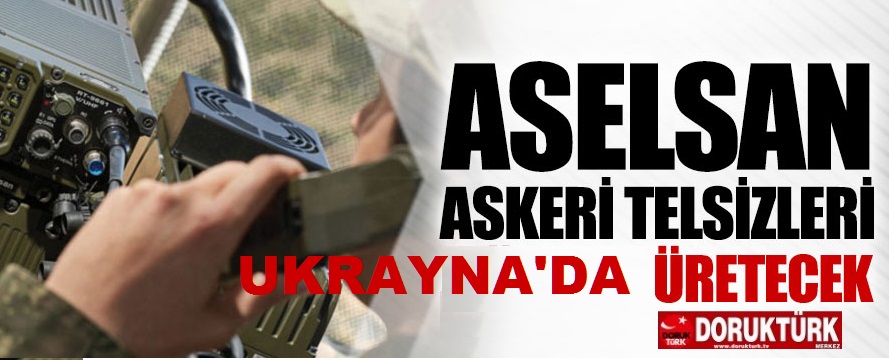ASELSAN telsizleri Ukrayna’da üretilecek
