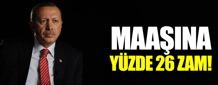 Erdoğan’ın maaşına yüzde 26 zam!