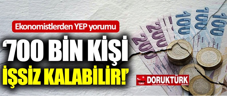 “700 bin kişi işsiz kalabilir”