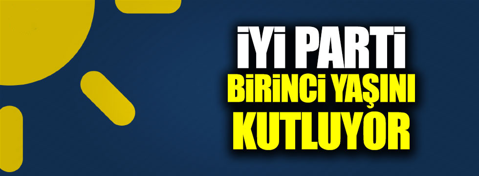İYİ Parti 1. yaşını kutluyor