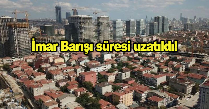 İmar Barışı süresi uzatıldı!
