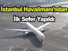 İstanbul Havalimanı’ndan ilk sefer yapıldı