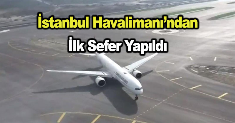 İstanbul Havalimanı’ndan ilk sefer yapıldı