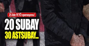 20 subay 30 astsubaya FETÖ gözaltısı