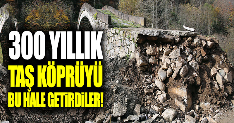 300 yıllık taş köprüyü bu hale getirdiler!