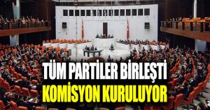 5 parti birleşti komisyon kuruluyor