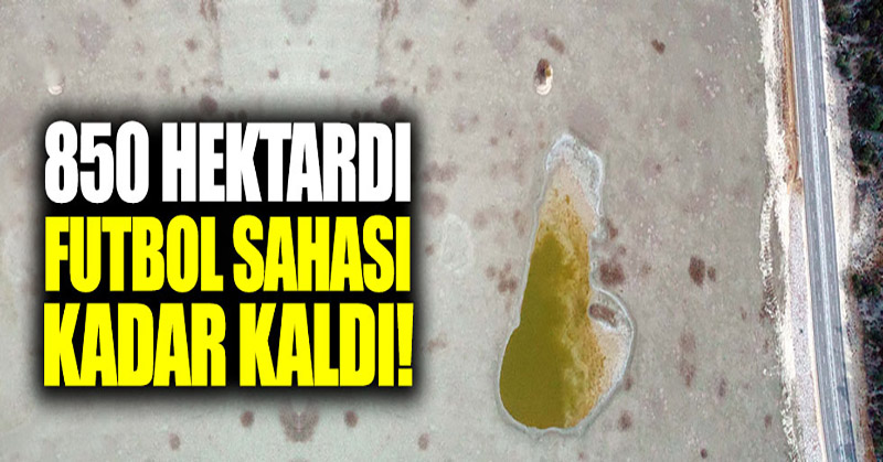 850 hektarlık göl, futbol sahası kadar kaldı!
