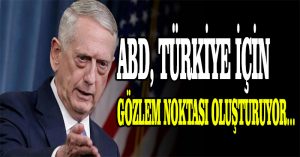 ABD, Türkiye için gözlem noktası oluşturuyor…
