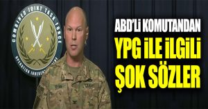 ABD’li komutandan YPG ile ilgili şok sözler