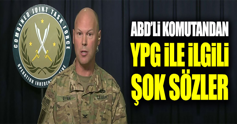 ABD’li komutandan YPG ile ilgili şok sözler