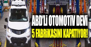 ABD’li otomotiv devi 5 fabrikasını kapatıyor!