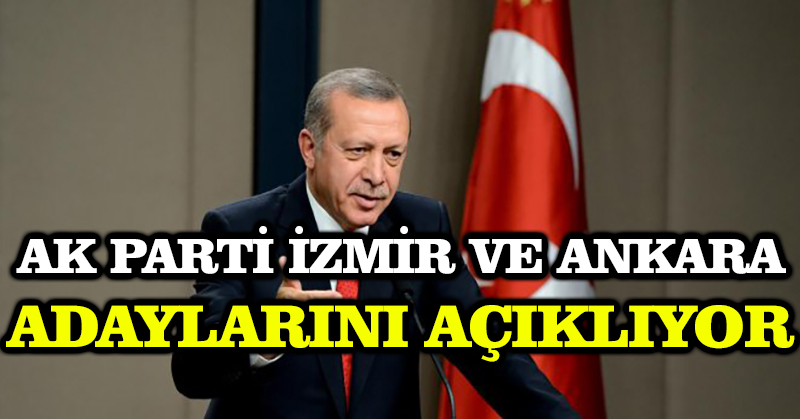 AK Parti İzmir ve Ankara adaylarını açıklıyor