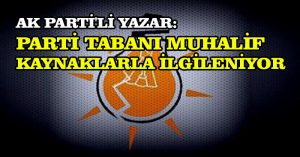 AK Parti’li yazar: Parti tabanı muhalif kaynaklarla ilgileniyor