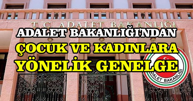 Adalet Bakanlığı’ndan çocuk ve kadınlara yönelik genelge