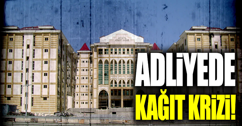 Adliyede kağıt krizi!