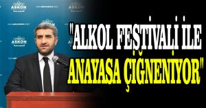 “Alkol festivali ile Anayasa çiğneniyor”