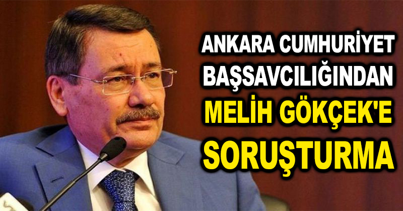 Ankara Cumhuriyet Başsavcılığından Melih Gökçek’e soruşturma