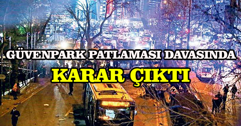 Ankara Güvenpark patlaması davasında ceza yağdı