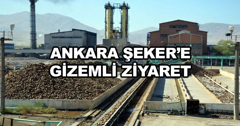Ankara Şeker’e gizemli ziyaret