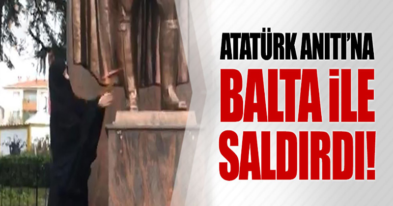 Atatürk Anıtı’na balta ile saldırı!