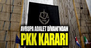 Avrupa Adalet Divanı’ndan PKK kararı