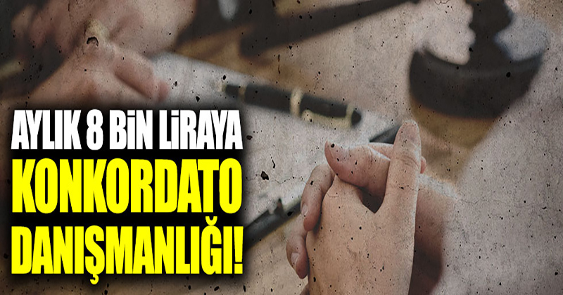 Aylık 8 bin liraya konkordato danışmanlığı!