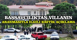 Başsavcılıktan villanın aranmasıyla ilgili kritik açıklama