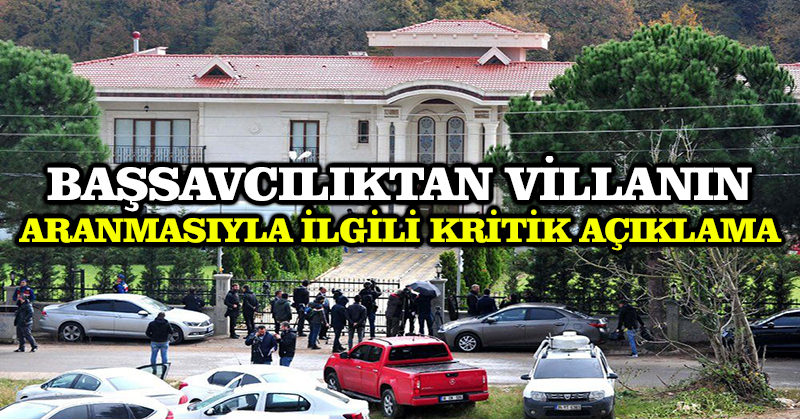 Başsavcılıktan villanın aranmasıyla ilgili kritik açıklama