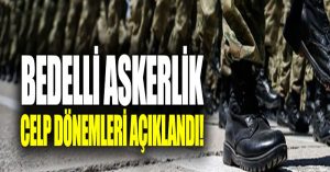 Bedelli askerlik celp dönemleri açıklandı