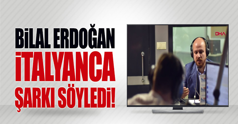 Bilal Erdoğan, İtalyanca şarkı söyledi