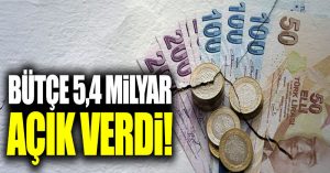 Bütçe 5.4 milyar açık verdi!