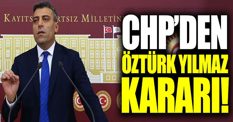 CHP’den Öztürk Yılmaz kararı!