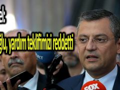 CHP’li Özel: Kılıçdaroğlu, yardım teklifimizi reddetti