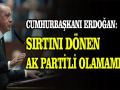 Cumhurbaşkanı Erdoğan: Sırtını dönen AK Parti’li olamamıştır
