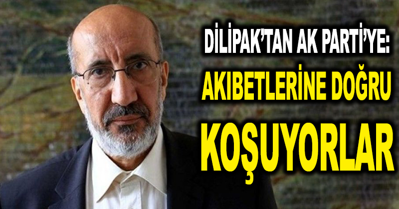 Dilipak’tan AK Parti’ye: Akıbetlerine doğru koşuyorlar
