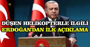 Düşen helikopterle ilgili Erdoğan’dan ilk açıklama