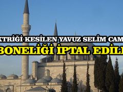 Elektriği kesilen Yavuz Selim Cami’nin aboneliği iptal edildi
