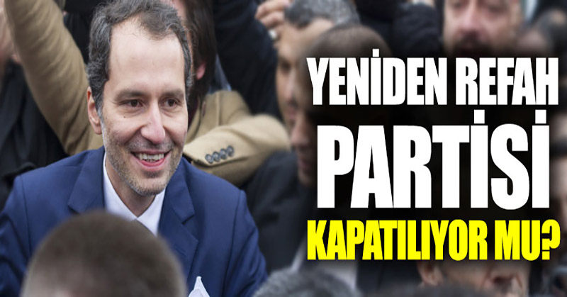 Erbakan’ın Yeniden Refah Partisi kapatılıyor mu?