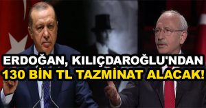 Erdoğan, Kılıçdaroğlu’ndan 130 bin TL tazminat alacak!