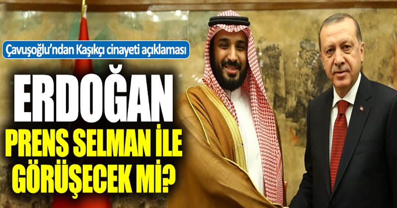 Erdoğan Suudi Prens Selman’la görüşecek mi?
