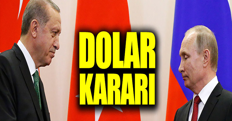 Erdoğan ve Putin’den dolar kararı