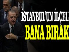 “Erdoğan, ‘İstanbul’un ilçelerini bana bırakın’ dedi”